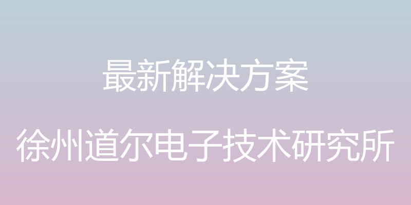 最新解决方案 - 徐州道尔电子技术研究所